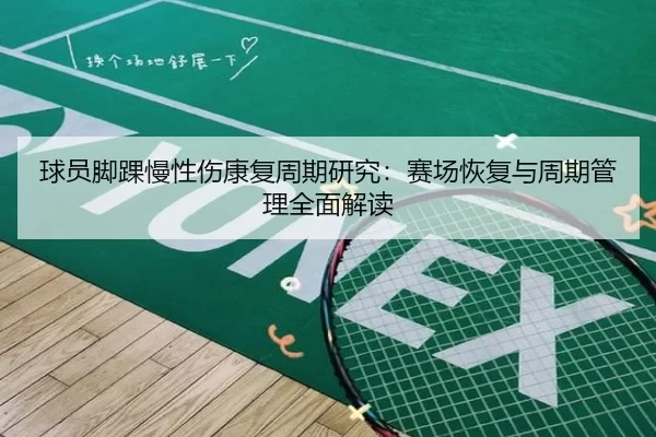 球员脚踝慢性伤康复周期研究：赛场恢复与周期管理全面解读