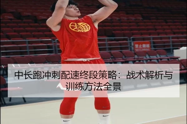 中长跑冲刺配速终段策略：战术解析与训练方法全景